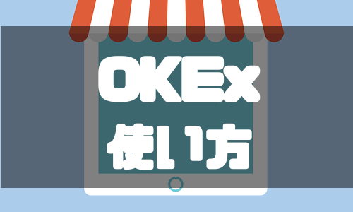 OKEx（オーケーイーエックス）の使い方をわかりやすく解説！